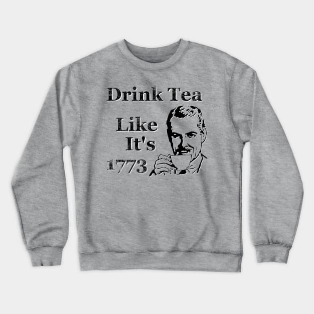 Drink Tea Like It's 1773 Crewneck Sweatshirt by BlackGrain